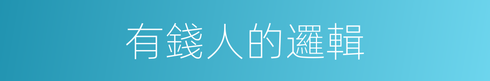 有錢人的邏輯的同義詞