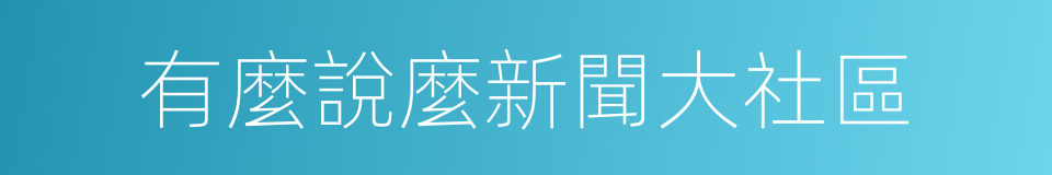 有麼說麼新聞大社區的同義詞