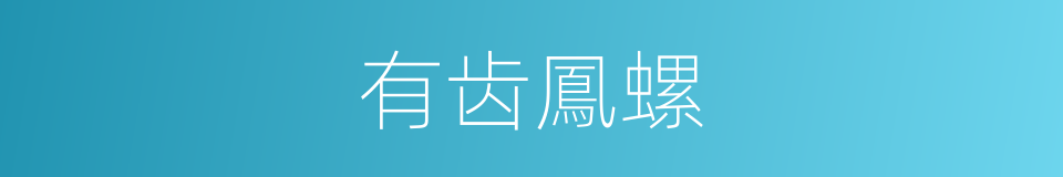 有齿鳳螺的同義詞
