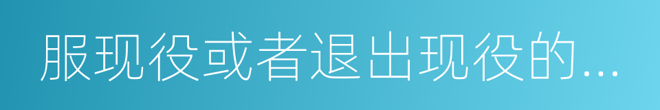 服现役或者退出现役的残疾军人以及复员军人的同义词