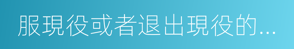 服現役或者退出現役的殘疾軍人以及復員軍人的同義詞