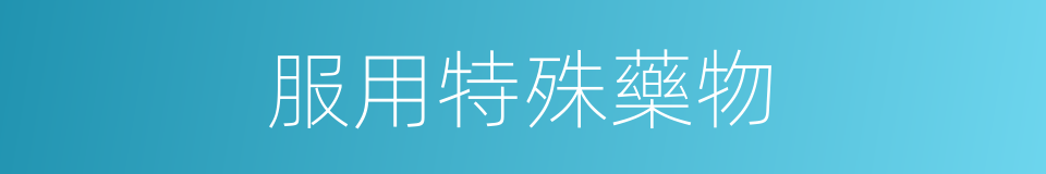 服用特殊藥物的同義詞