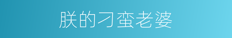 朕的刁蛮老婆的同义词