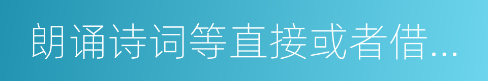 朗诵诗词等直接或者借助技术设备以声音的同义词