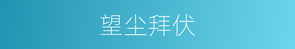 望尘拜伏的意思