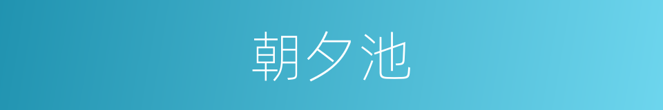 朝夕池的意思