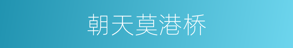 朝天莫港桥的同义词