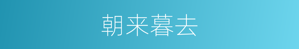 朝来暮去的意思