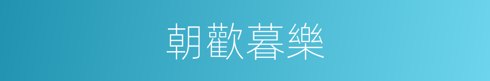朝歡暮樂的意思