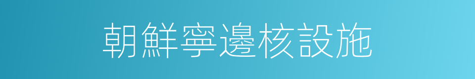 朝鮮寧邊核設施的同義詞