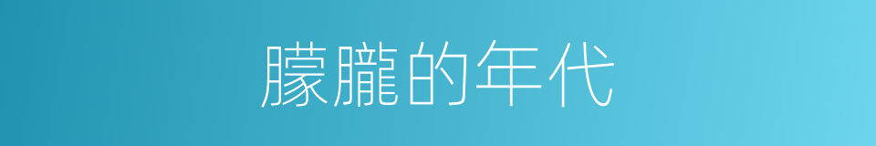 朦朧的年代的同義詞