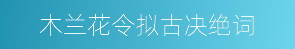 木兰花令拟古决绝词的同义词