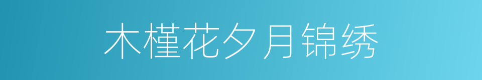 木槿花夕月锦绣的同义词