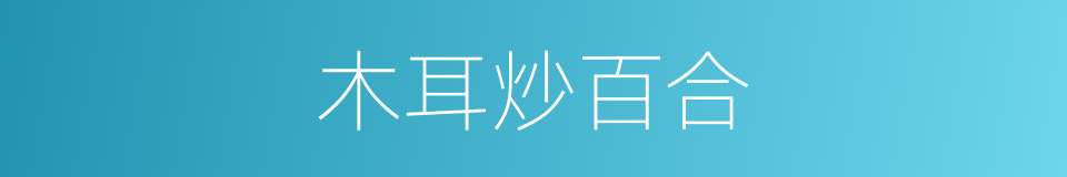 木耳炒百合的同义词