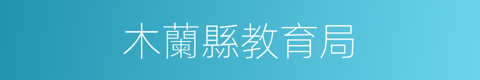 木蘭縣教育局的同義詞
