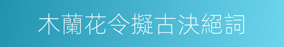 木蘭花令擬古決絕詞的同義詞