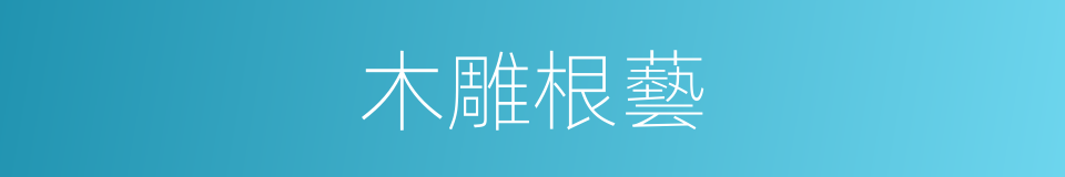 木雕根藝的同義詞