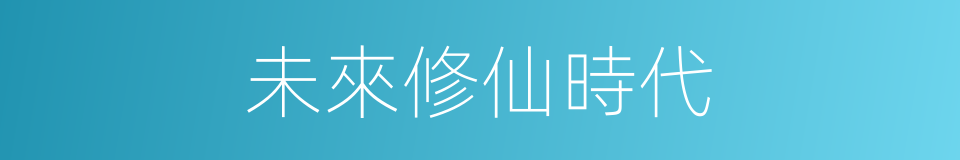 未來修仙時代的同義詞