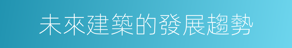 未來建築的發展趨勢的同義詞