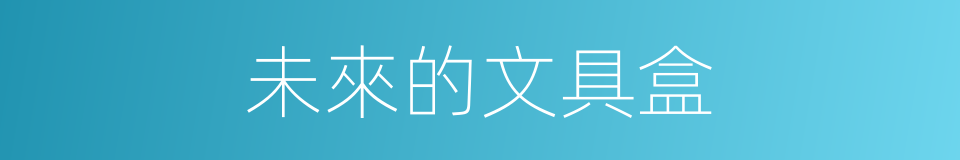 未來的文具盒的同義詞