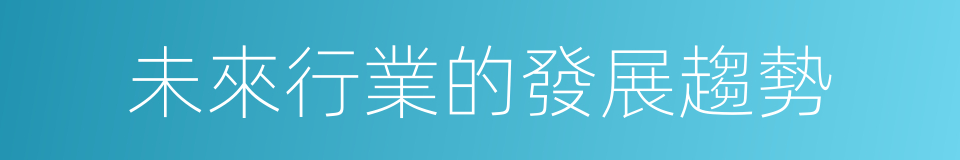 未來行業的發展趨勢的同義詞