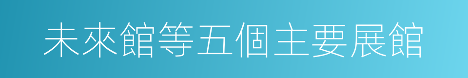 未來館等五個主要展館的同義詞