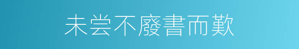 未尝不廢書而歎的同義詞