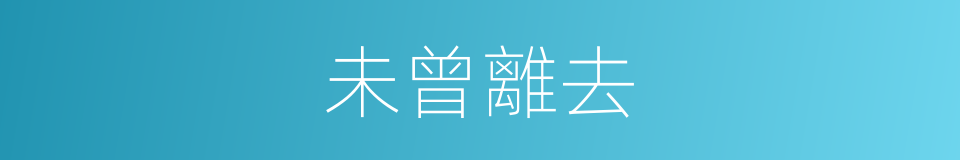 未曾離去的同義詞