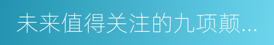 未来值得关注的九项颠覆性技术趋势的同义词