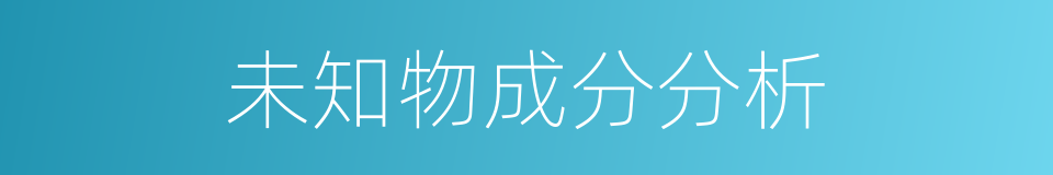 未知物成分分析的同义词