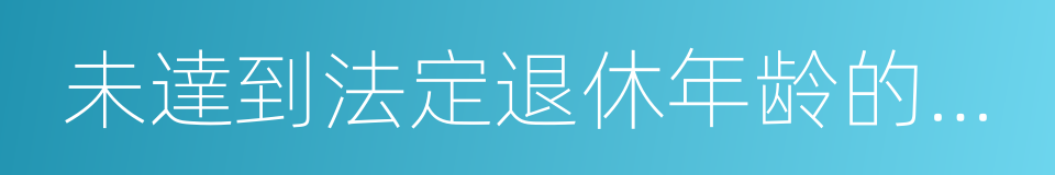 未達到法定退休年龄的內退人員的同義詞