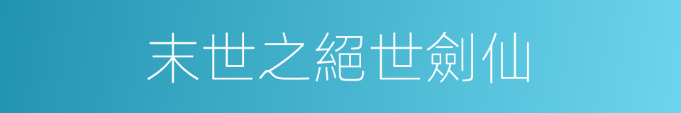 末世之絕世劍仙的同義詞
