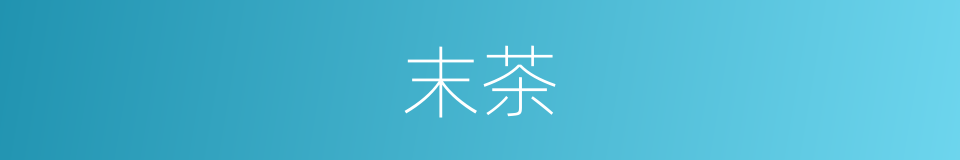 末茶的意思