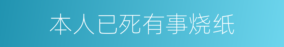 本人已死有事烧纸的同义词