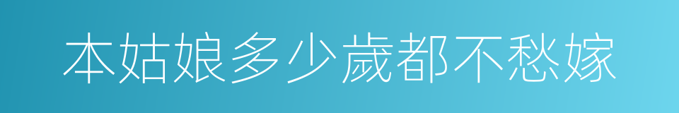 本姑娘多少歲都不愁嫁的同義詞