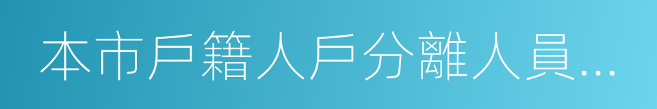 本市戶籍人戶分離人員居住地登記申請迴執的同義詞