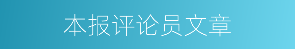 本报评论员文章的同义词