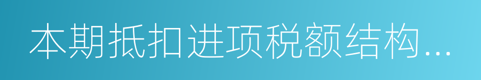 本期抵扣进项税额结构明细表的同义词