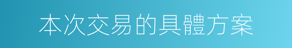 本次交易的具體方案的同義詞