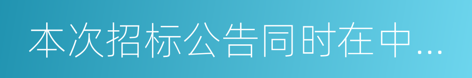 本次招标公告同时在中国采购与招标网的同义词