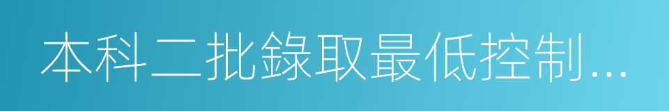 本科二批錄取最低控制分數線的同義詞