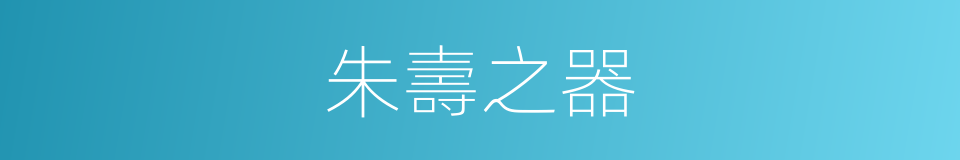 朱壽之器的意思