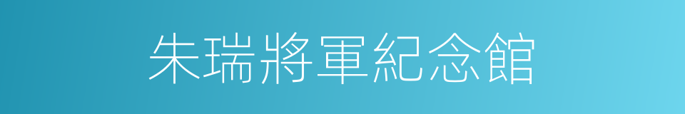 朱瑞將軍紀念館的同義詞