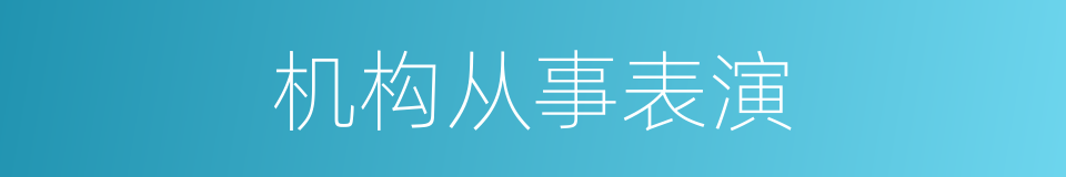 机构从事表演的同义词