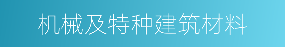 机械及特种建筑材料的同义词