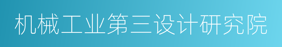 机械工业第三设计研究院的同义词