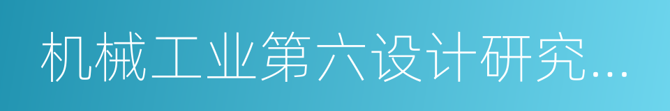 机械工业第六设计研究院有限公司的同义词