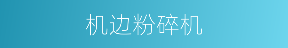 机边粉碎机的同义词