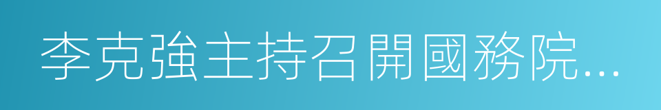 李克強主持召開國務院常務會議的同義詞