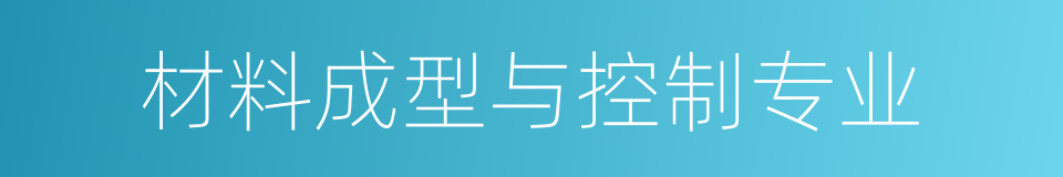 材料成型与控制专业的同义词